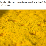 Hedge funds pile into uranium stocks poised for ‘dramatic’ gains